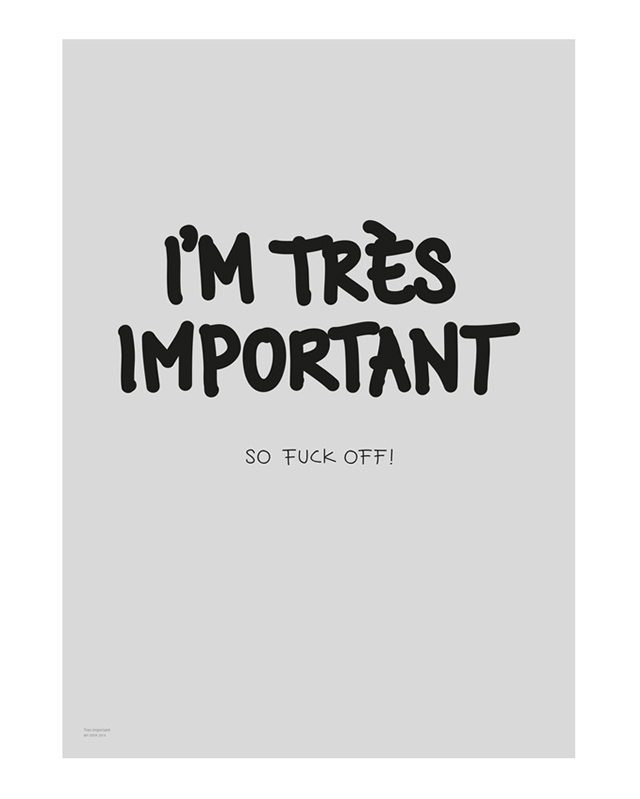 I'm très important. So fuck off! Limited art print of 200.